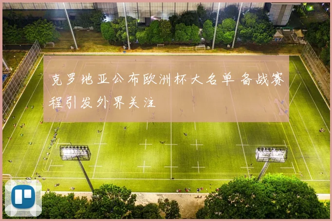 克罗地亚公布欧洲杯大名单 备战赛程引发外界关注