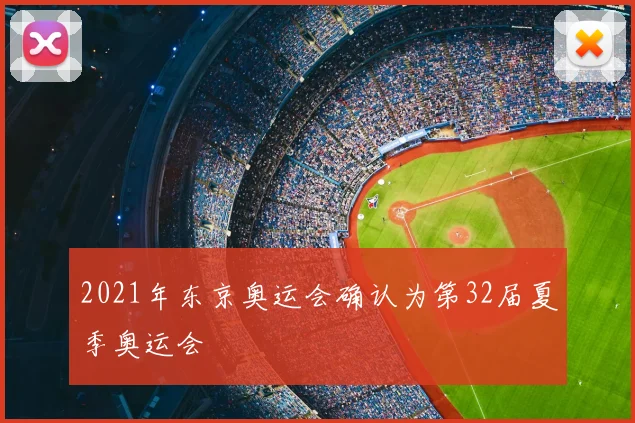 2021年东京奥运会确认为第32届夏季奥运会